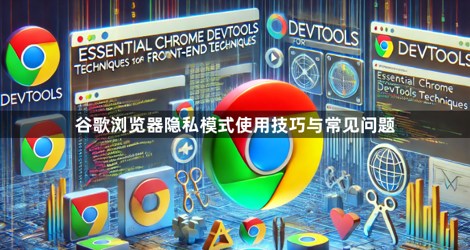 谷歌浏览器隐私模式使用技巧与常见问题1