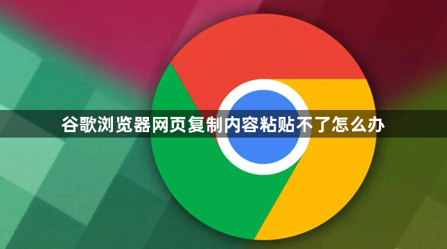 谷歌浏览器网页复制内容粘贴不了怎么办1