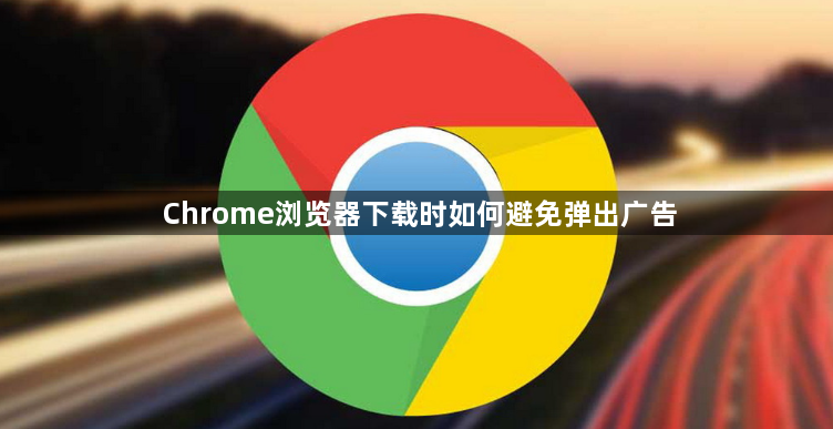 Chrome浏览器下载时如何避免弹出广告1