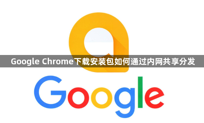 Google Chrome下载安装包如何通过内网共享分发1