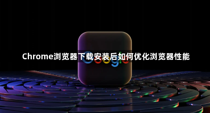 Chrome浏览器下载安装后如何优化浏览器性能1