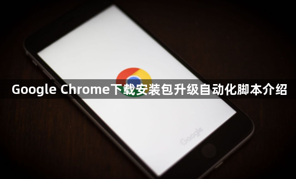 Google Chrome下载安装包升级自动化脚本介绍1