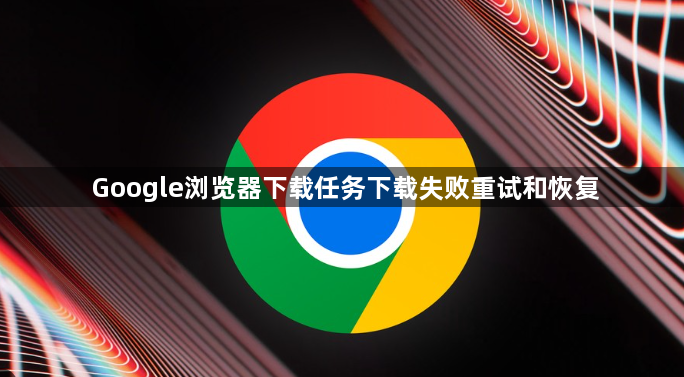 Google浏览器下载任务下载失败重试和恢复1