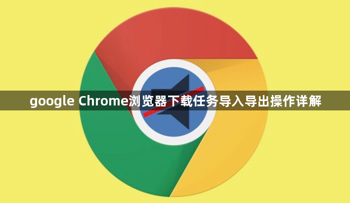 google Chrome浏览器下载任务导入导出操作详解1