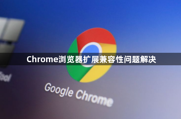 Chrome浏览器扩展兼容性问题解决1