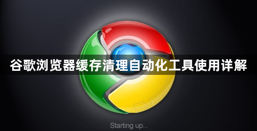 谷歌浏览器缓存清理自动化工具使用详解1
