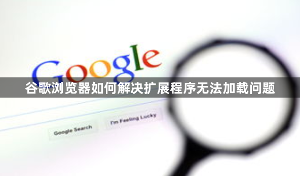 谷歌浏览器如何解决扩展程序无法加载问题1