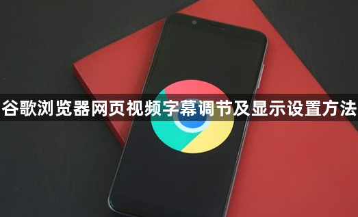 谷歌浏览器网页视频字幕调节及显示设置方法1