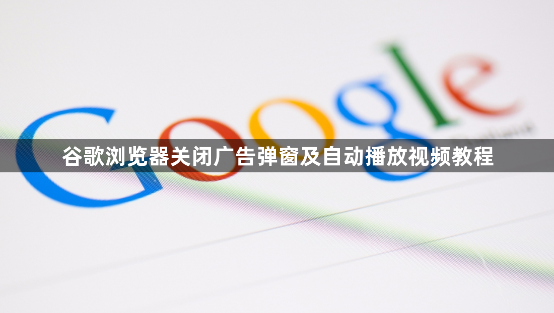 谷歌浏览器关闭广告弹窗及自动播放视频教程1