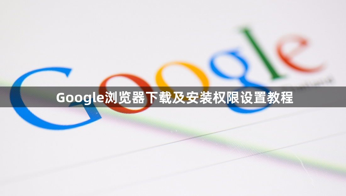 Google浏览器下载及安装权限设置教程1