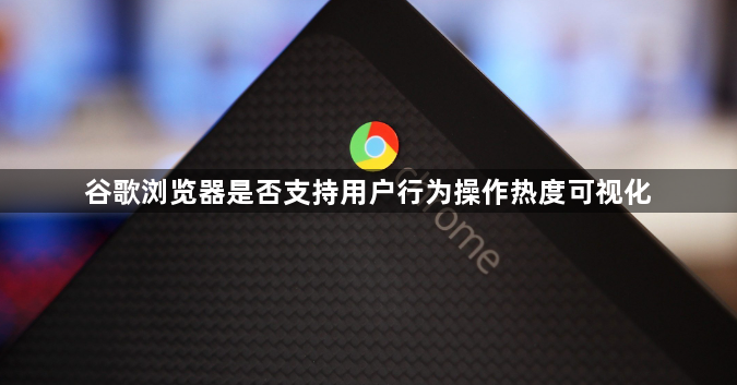 谷歌浏览器是否支持用户行为操作热度可视化1