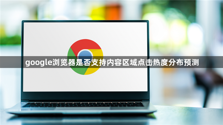 google浏览器是否支持内容区域点击热度分布预测1