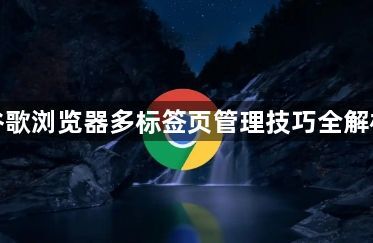 谷歌浏览器多标签页管理技巧全解析1