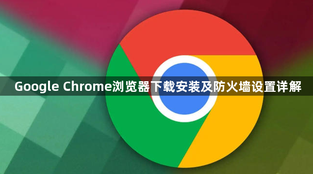 Google Chrome浏览器下载安装及防火墙设置详解1