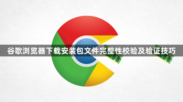 谷歌浏览器下载安装包文件完整性校验及验证技巧1