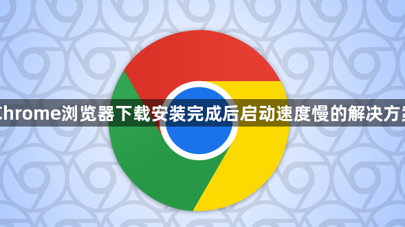 Chrome浏览器下载安装完成后启动速度慢的解决方案1
