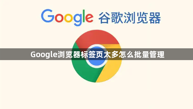 Google浏览器标签页太多怎么批量管理1