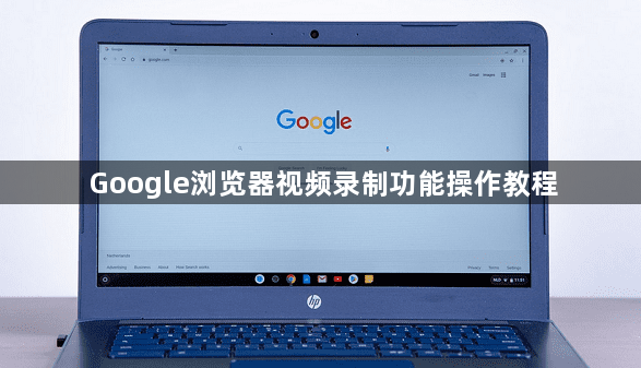 Google浏览器视频录制功能操作教程1