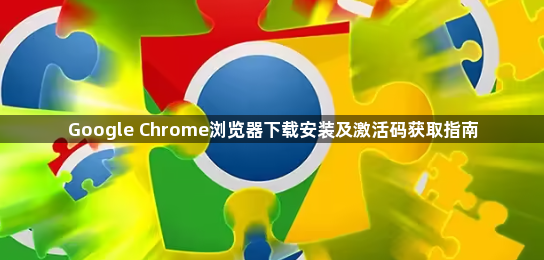 Google Chrome浏览器下载安装及激活码获取指南1