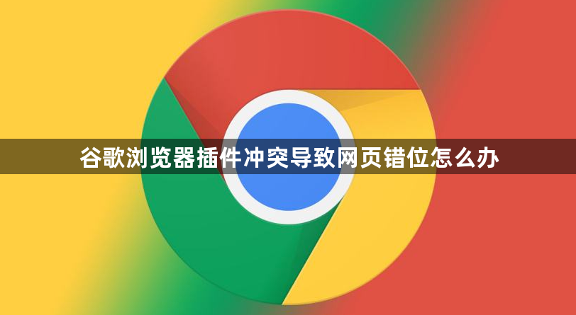 谷歌浏览器插件冲突导致网页错位怎么办1