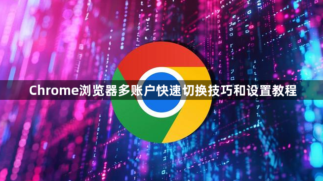 Chrome浏览器多账户快速切换技巧和设置教程1
