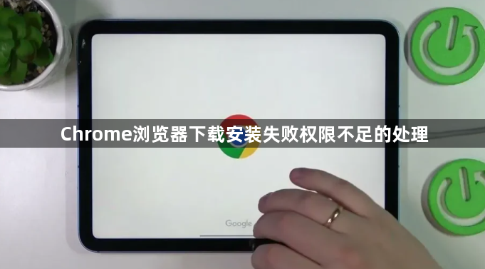 Chrome浏览器下载安装失败权限不足的处理1