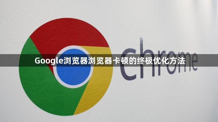 Google浏览器浏览器卡顿的终极优化方法1