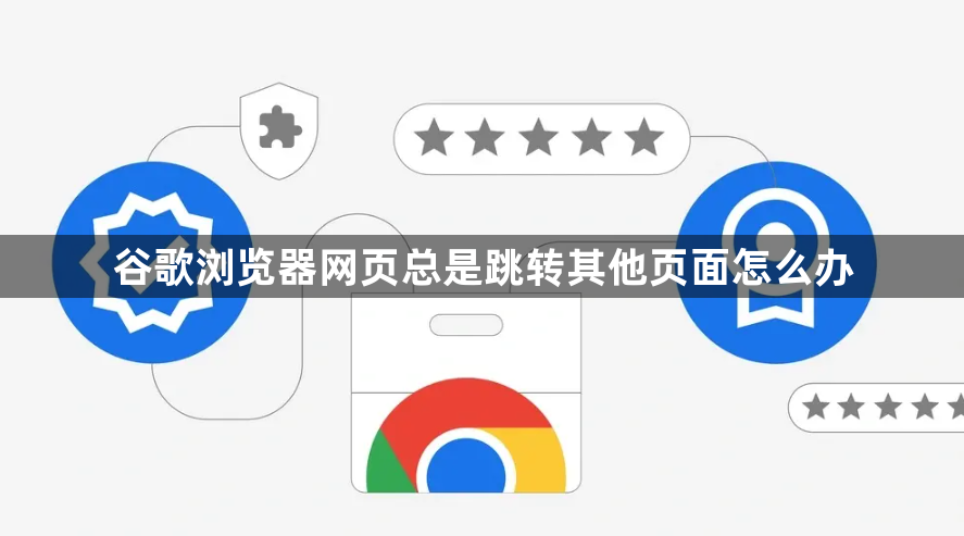 谷歌浏览器网页总是跳转其他页面怎么办1
