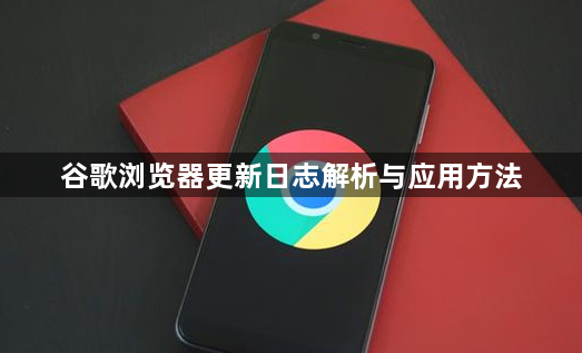 谷歌浏览器更新日志解析与应用方法1