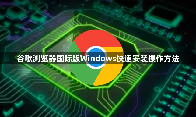 谷歌浏览器国际版Windows快速安装操作方法1